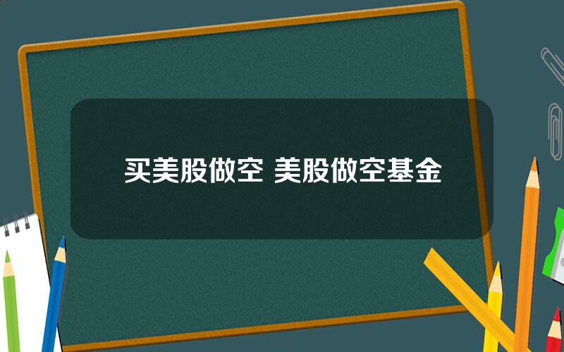 买美股做空 美股做空基金